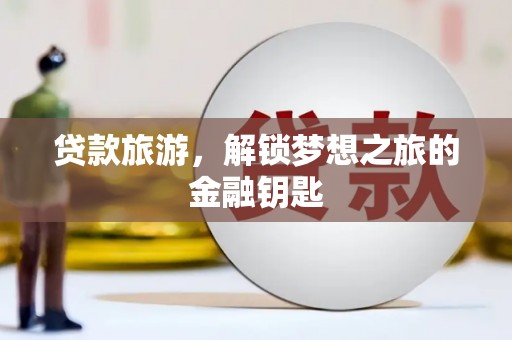 金宁贷款旅游，解锁梦想之旅的金融钥匙