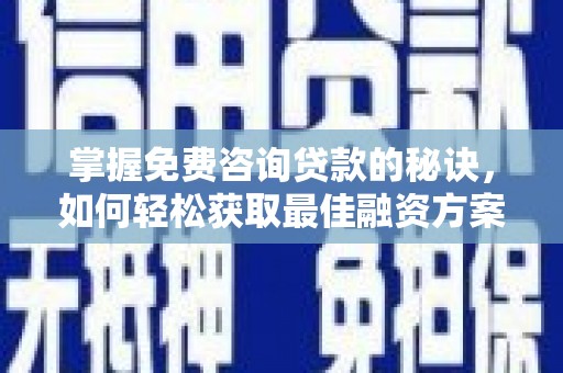 金宁掌握免费咨询贷款的秘诀，如何轻松获取最佳融资方案