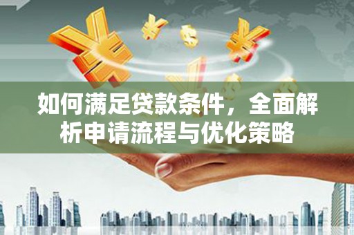 金宁如何满足贷款条件，全面解析申请流程与优化策略