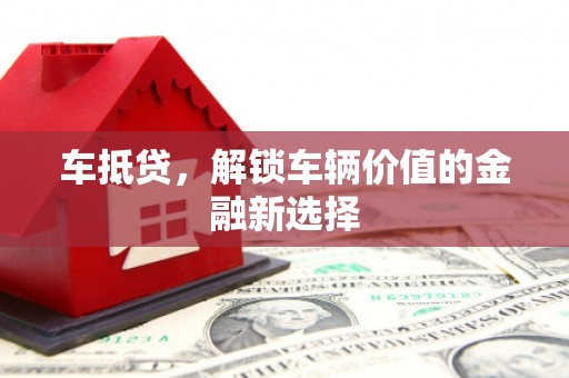金宁车抵贷，解锁车辆价值的金融新选择