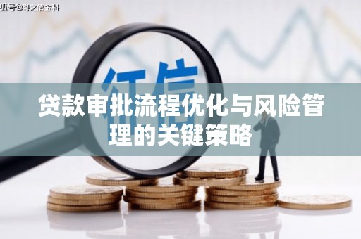 金宁贷款审批流程优化与风险管理的关键策略
