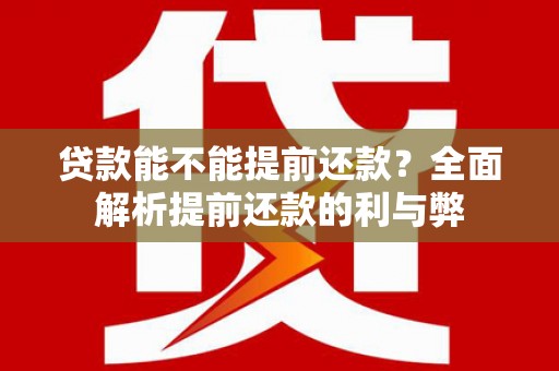 金宁贷款能不能提前还款？全面解析提前还款的利与弊