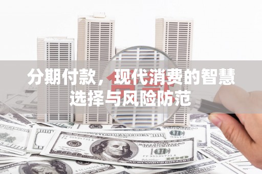 金宁分期付款，现代消费的智慧选择与风险防范