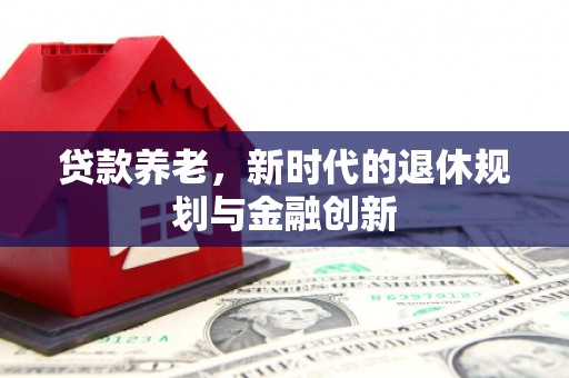 金宁贷款养老，新时代的退休规划与金融创新