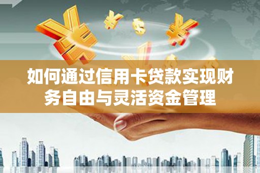 金宁如何通过信用卡贷款实现财务自由与灵活资金管理