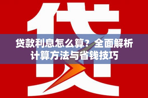 金宁贷款利息怎么算？全面解析计算方法与省钱技巧