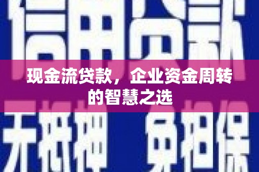 金宁现金流贷款，企业资金周转的智慧之选