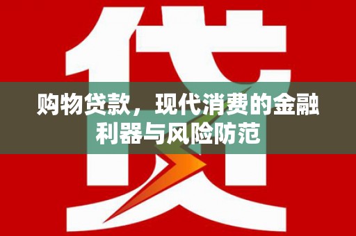 金宁购物贷款，现代消费的金融利器与风险防范