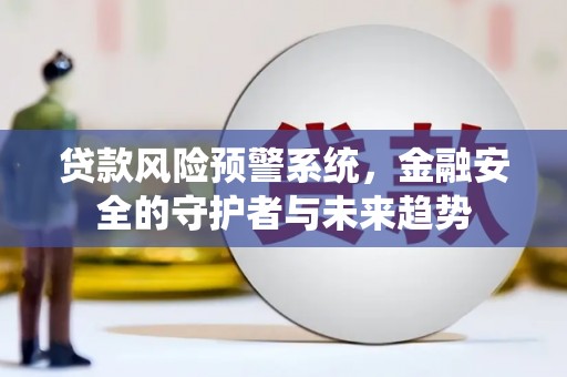 金宁贷款风险预警系统，金融安全的守护者与未来趋势