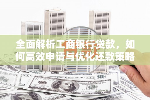 金宁全面解析工商银行贷款，如何高效申请与优化还款策略