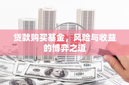 金宁贷款购买基金，风险与收益的博弈之道