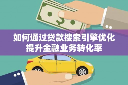 金宁如何通过贷款搜索引擎优化提升金融业务转化率