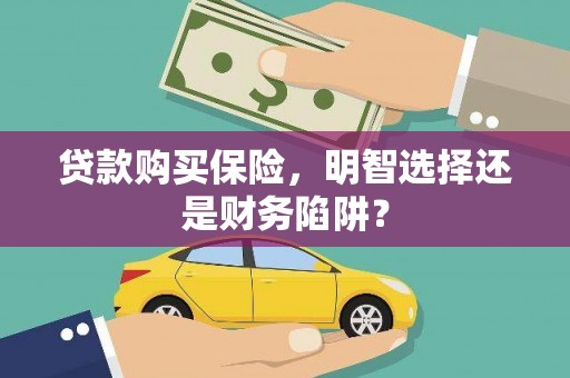 金宁贷款购买保险，明智选择还是财务陷阱？