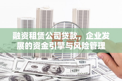 金宁融资租赁公司贷款，企业发展的资金引擎与风险管理