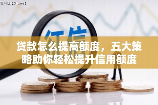 金宁贷款怎么提高额度，五大策略助你轻松提升信用额度