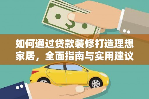 金宁如何通过贷款装修打造理想家居,全面指南与实用建议 金宁如何通过贷款装修打造理想家居,全面指南与实用建议
