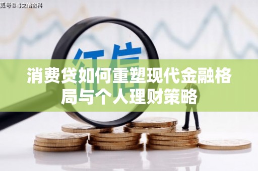 金宁消费贷如何重塑现代金融格局与个人理财策略