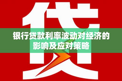 金宁银行贷款利率波动对经济的影响及应对策略