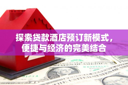 金宁探索贷款酒店预订新模式，便捷与经济的完美结合