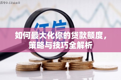 金宁如何最大化你的贷款额度，策略与技巧全解析