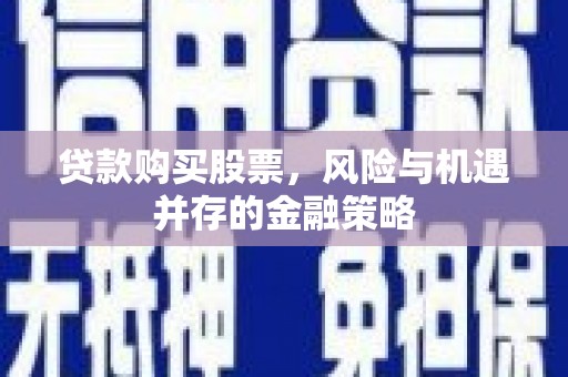 金宁贷款购买股票，风险与机遇并存的金融策略
